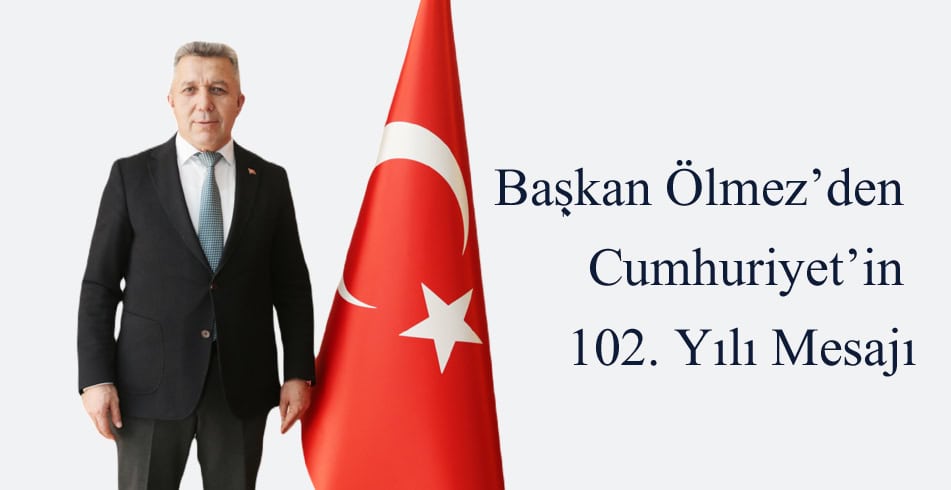 Başkan ölmez’den cumhuriyet’in 102. yılı mesajı